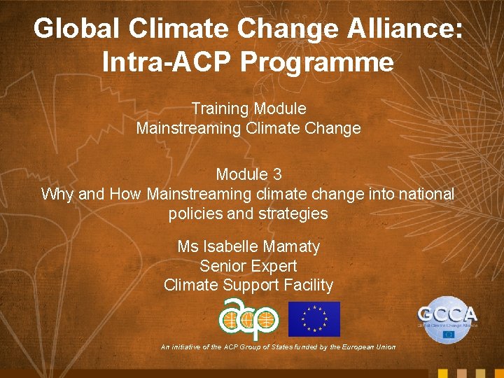Global Climate Change Alliance: Intra-ACP Programme Training Module Mainstreaming Climate Change Module 3 Why