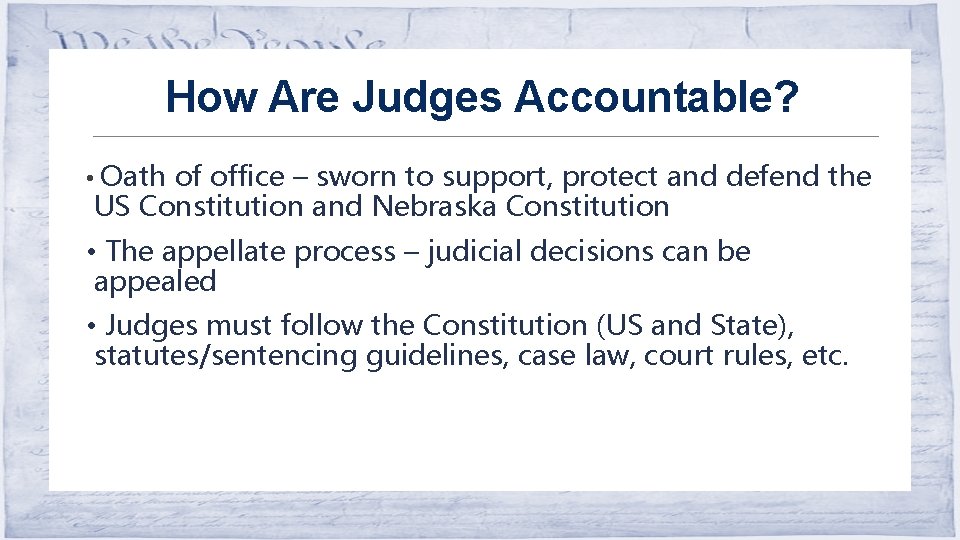 How Are Judges Accountable? • Oath of office – sworn to support, protect and