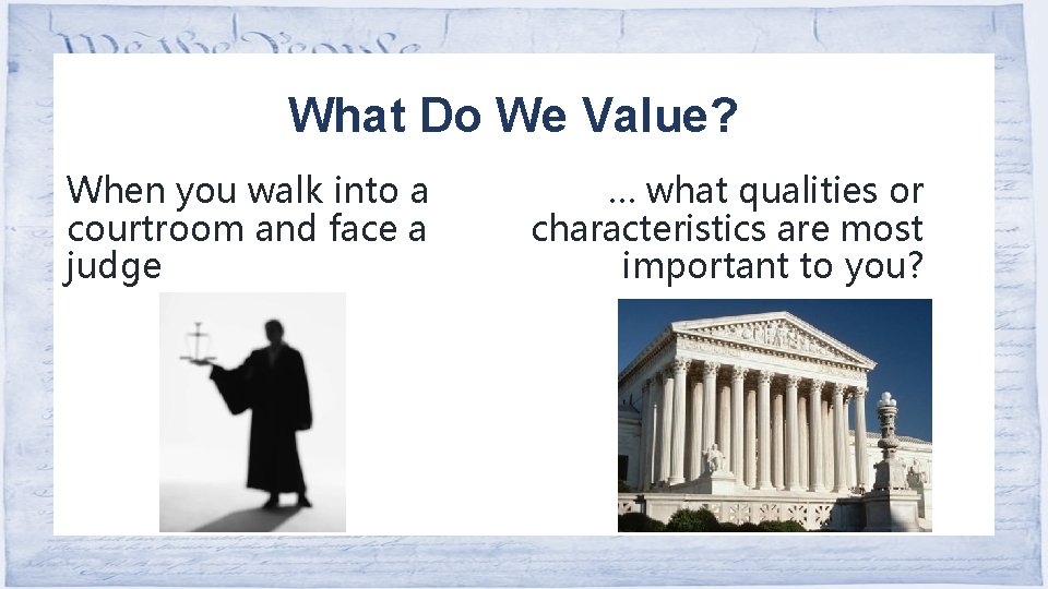 What Do We Value? When you walk into a courtroom and face a judge