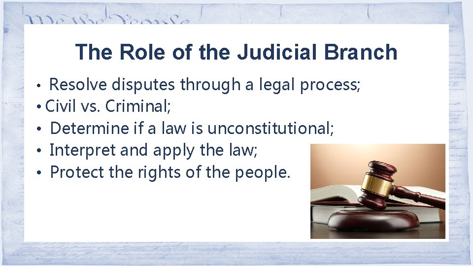 The Role of the Judicial Branch • Resolve disputes through a legal process; •