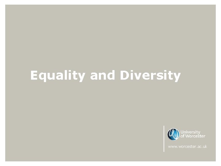 Equality and Diversity www. worcester. ac. uk 