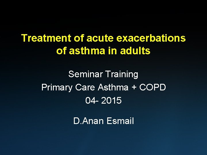 Treatment of acute exacerbations of asthma in adults Seminar Training Primary Care Asthma +
