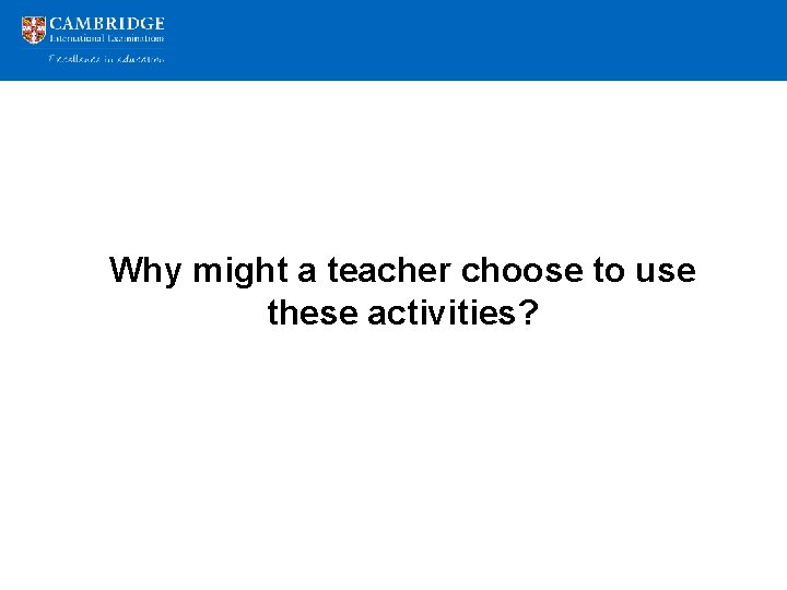 Why might a teacher choose to use these activities? 