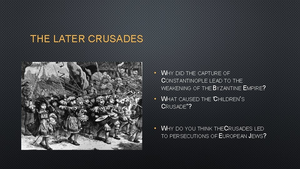 THE LATER CRUSADES • WHY DID THE CAPTURE OF CONSTANTINOPLE LEAD TO THE WEAKENING