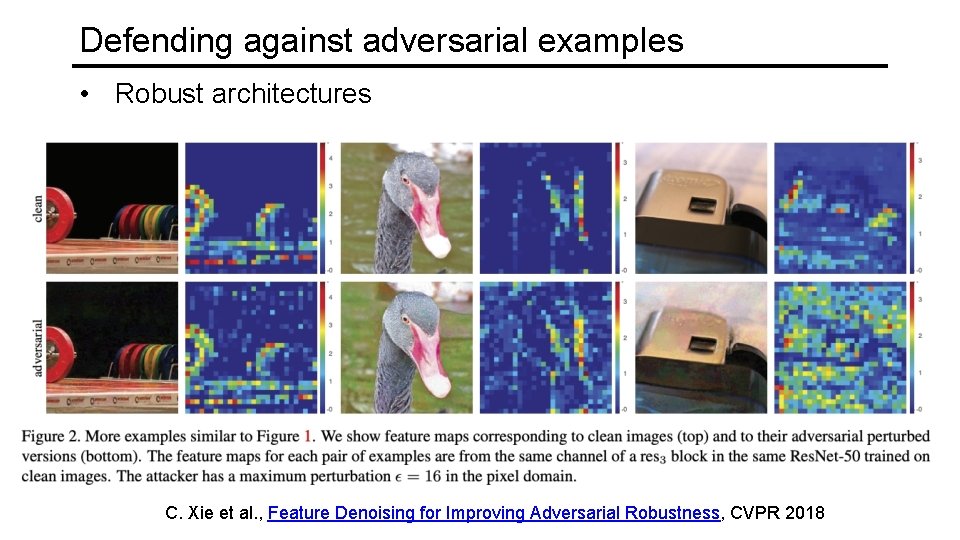 Defending against adversarial examples • Robust architectures C. Xie et al. , Feature Denoising