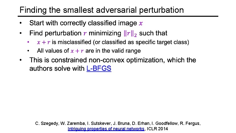 Finding the smallest adversarial perturbation C. Szegedy, W. Zaremba, I. Sutskever, J. Bruna, D.