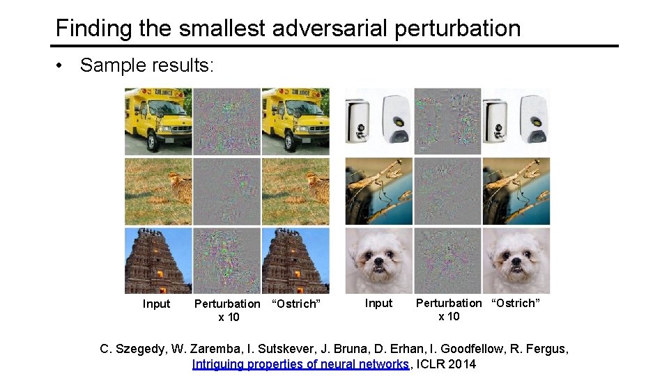Finding the smallest adversarial perturbation • Sample results: Input Perturbation “Ostrich” x 10 C.
