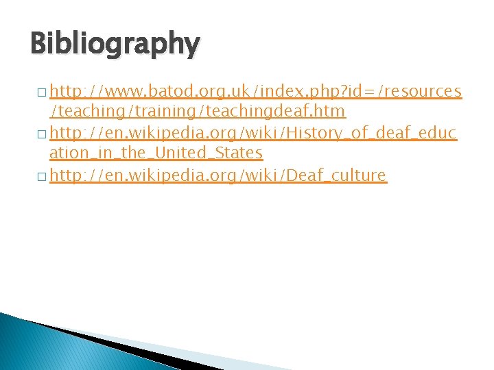 Bibliography � http: //www. batod. org. uk/index. php? id=/resources /teaching/training/teachingdeaf. htm � http: //en.