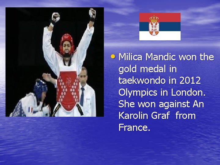  • Milica Mandic won the gold medal in taekwondo in 2012 Olympics in