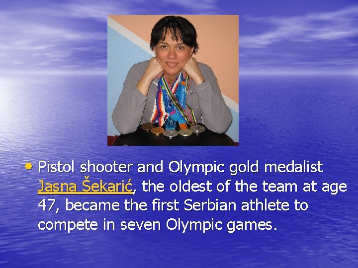  • Pistol shooter and Olympic gold medalist Jasna Šekarić, the oldest of the