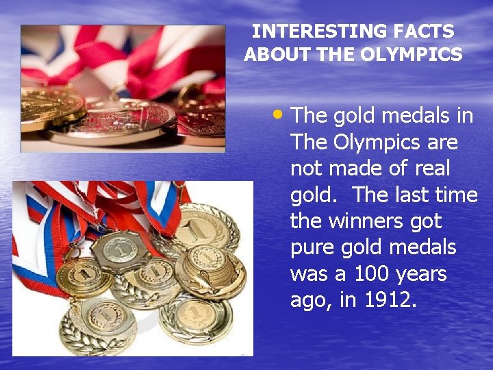 INTERESTING FACTS ABOUT THE OLYMPICS • The gold medals in The Olympics are not
