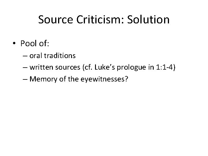 Source Criticism: Solution • Pool of: – oral traditions – written sources (cf. Luke’s