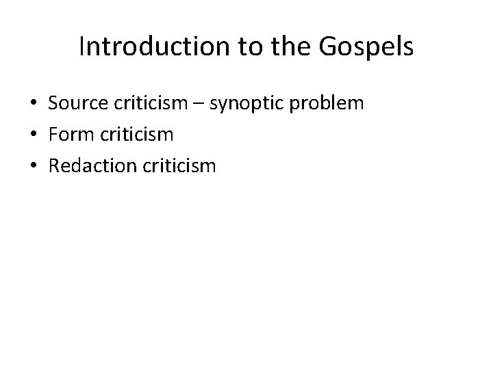 Introduction to the Gospels • Source criticism – synoptic problem • Form criticism •