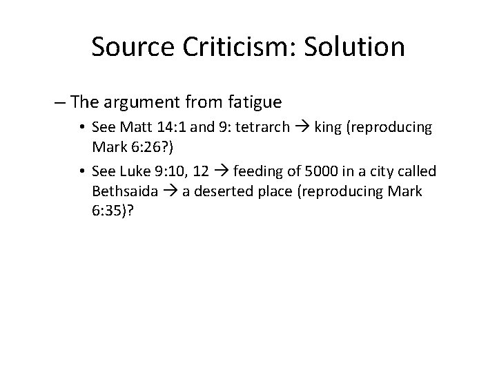 Source Criticism: Solution – The argument from fatigue • See Matt 14: 1 and