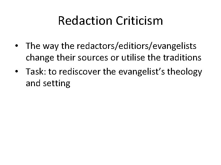 Redaction Criticism • The way the redactors/editiors/evangelists change their sources or utilise the traditions