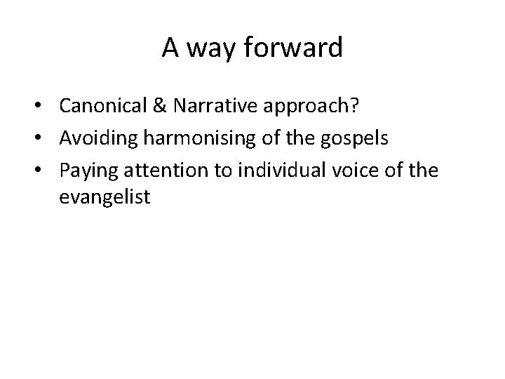 A way forward • Canonical & Narrative approach? • Avoiding harmonising of the gospels