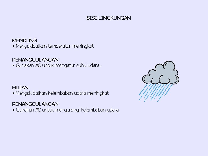 SISI LINGKUNGAN MENDUNG • Mengakibatkan temperatur meningkat PENANGGULANGAN • Gunakan AC untuk mengatur suhu