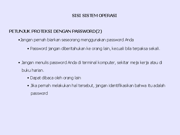 SISI SISTEM OPERASI PETUNJUK PROTEKSI DENGAN PASSWORD(2) • Jangan pernah biarkan seseorang menggunakan password