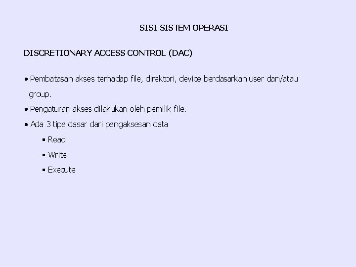 SISI SISTEM OPERASI DISCRETIONARY ACCESS CONTROL (DAC) · Pembatasan akses terhadap file, direktori, device