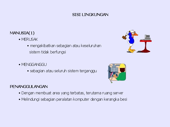 SISI LINGKUNGAN MANUSIA(1) • MERUSAK • mengakibatkan sebagian atau keseluruhan sistem tidak berfungsi •