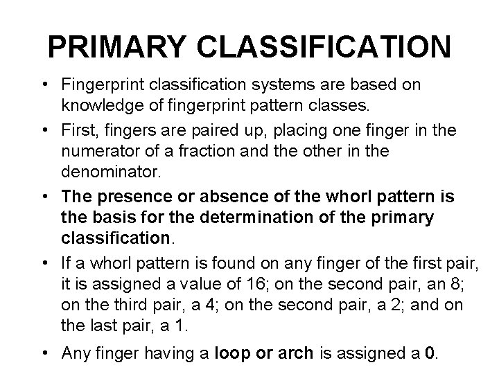 PRIMARY CLASSIFICATION • Fingerprint classification systems are based on knowledge of fingerprint pattern classes.