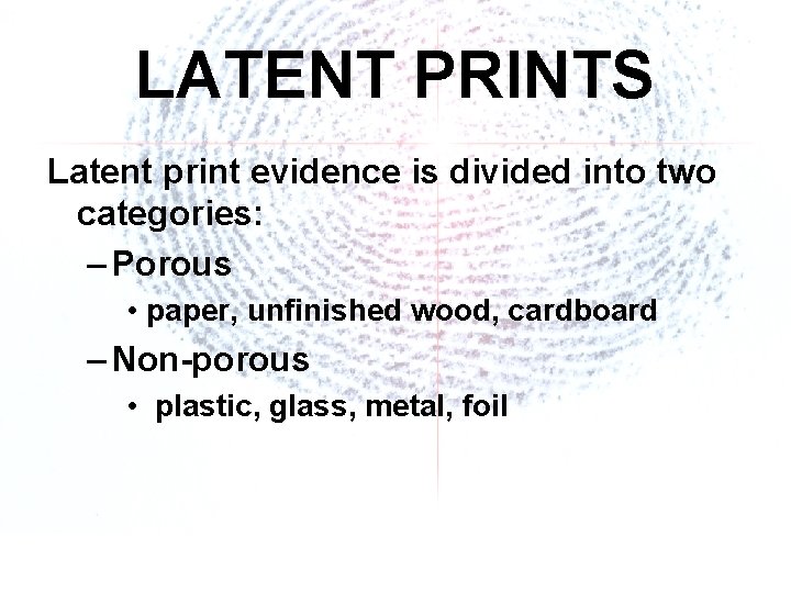 LATENT PRINTS Latent print evidence is divided into two categories: – Porous • paper,