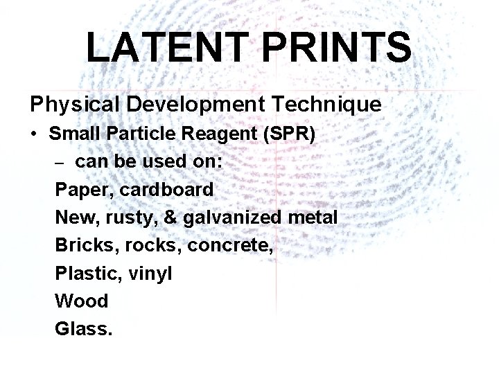 LATENT PRINTS Physical Development Technique • Small Particle Reagent (SPR) – can be used