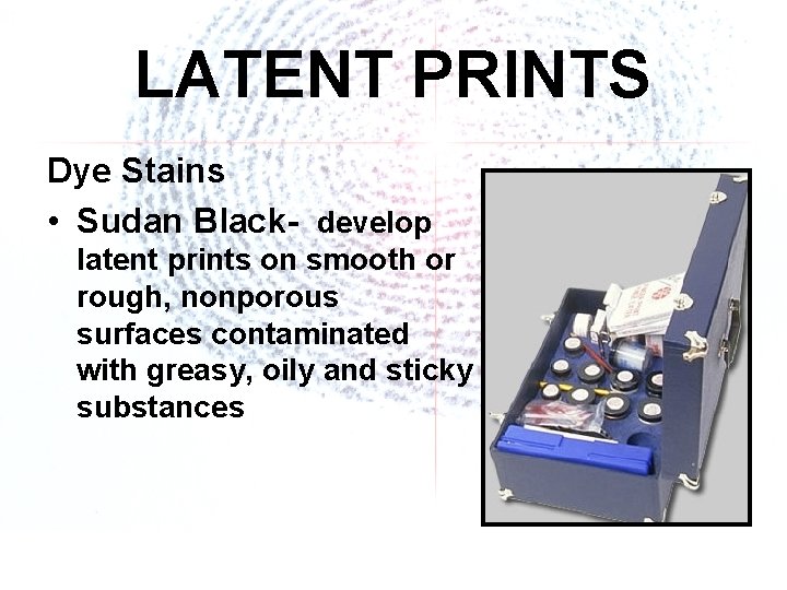 LATENT PRINTS Dye Stains • Sudan Black- develop latent prints on smooth or rough,