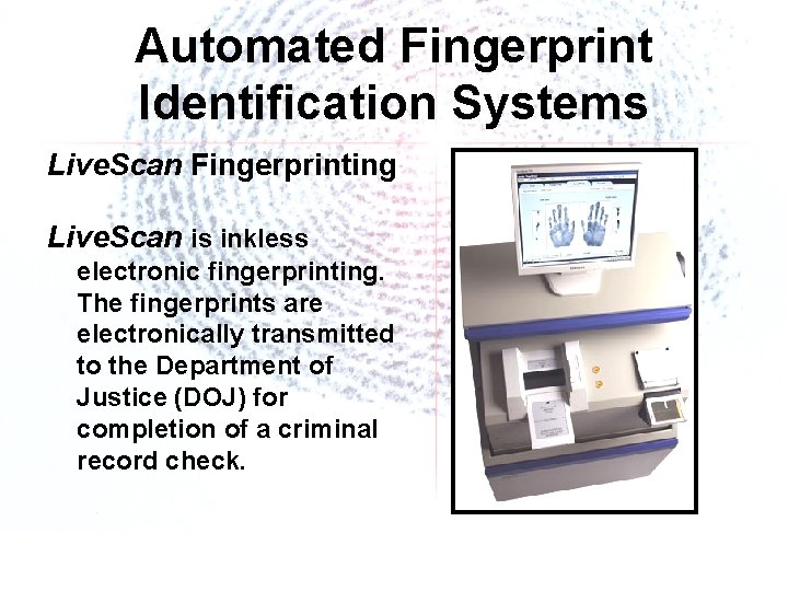 Automated Fingerprint Identification Systems Live. Scan Fingerprinting Live. Scan is inkless electronic fingerprinting. The