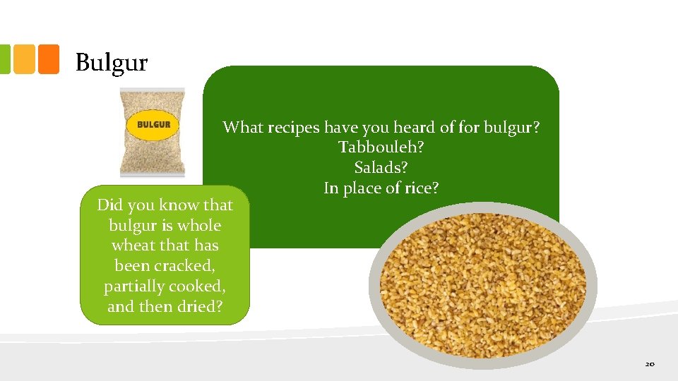 Bulgur What recipes have you heard of for bulgur? Tabbouleh? Salads? In place of