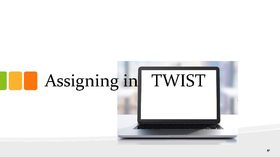 Assigning in TWIST 42 