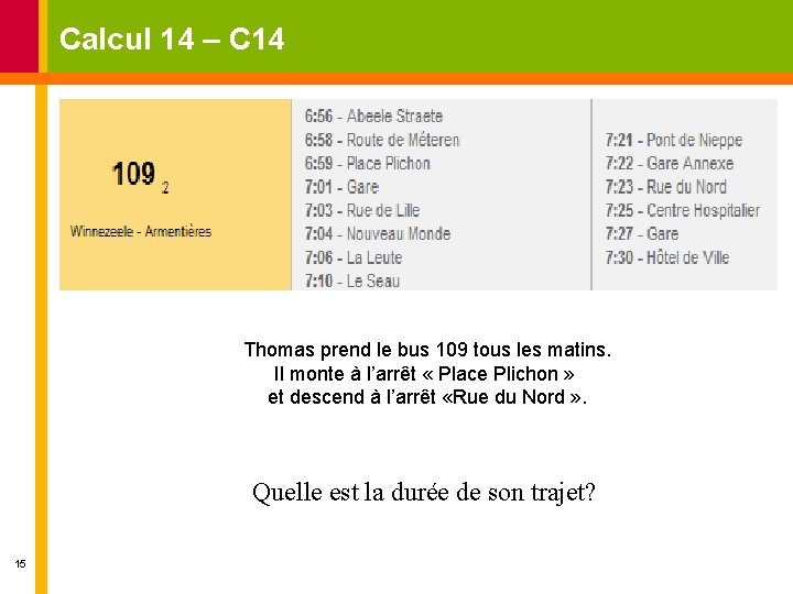 Calcul 14 – C 14 Thomas prend le bus 109 tous les matins. Il