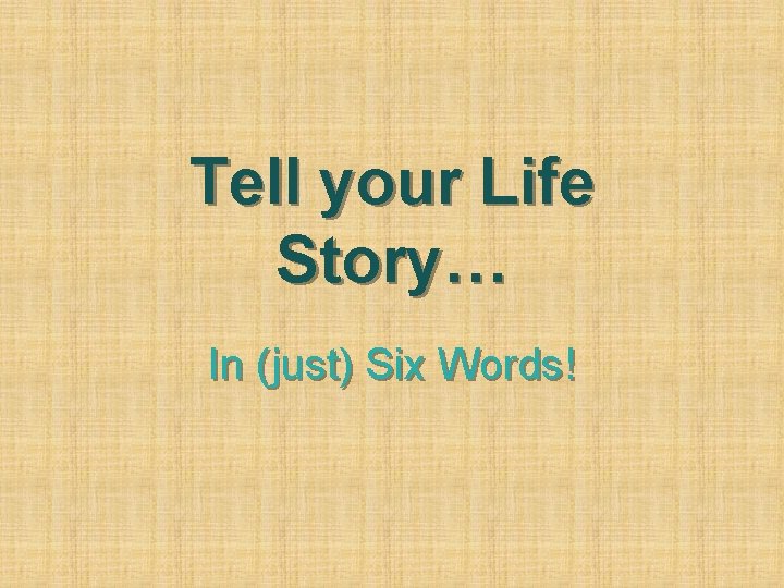 Tell your Life Story… In (just) Six Words! 