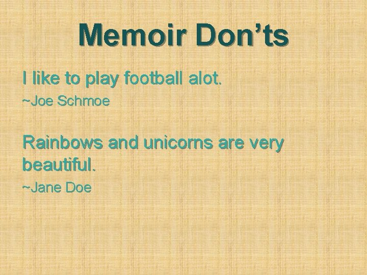 Memoir Don’ts I like to play football alot. ~Joe Schmoe Rainbows and unicorns are