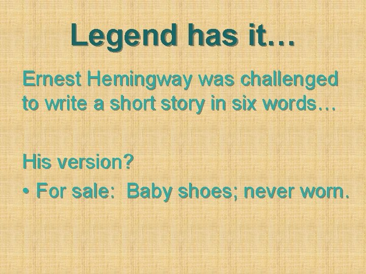 Legend has it… Ernest Hemingway was challenged to write a short story in six