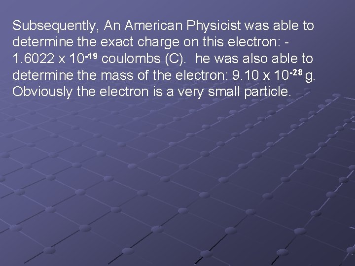 Subsequently, An American Physicist was able to determine the exact charge on this electron: