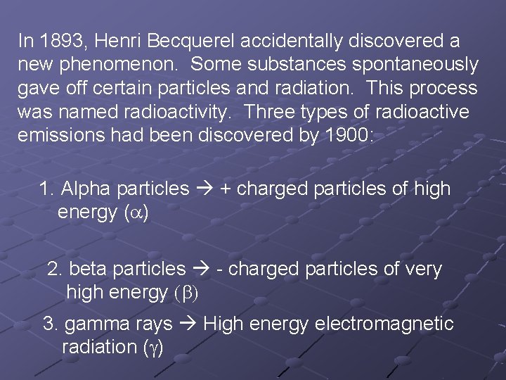 In 1893, Henri Becquerel accidentally discovered a new phenomenon. Some substances spontaneously gave off