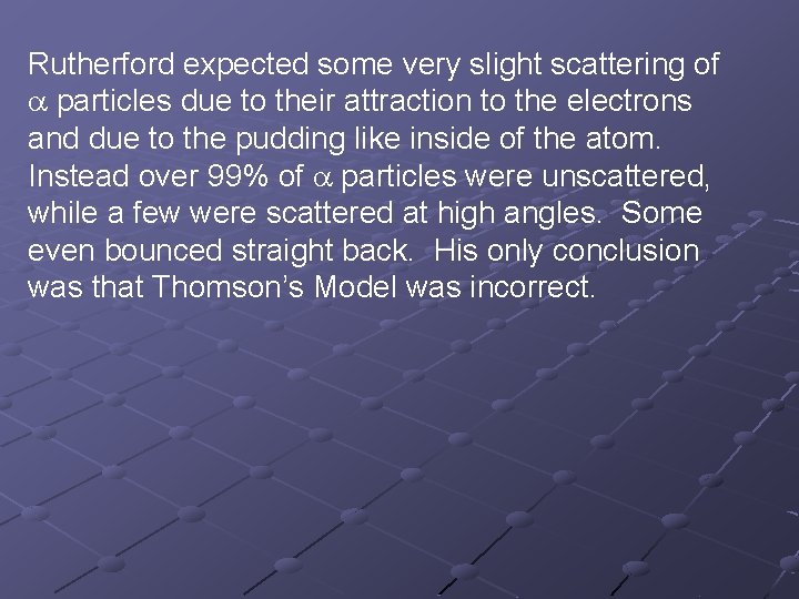 Rutherford expected some very slight scattering of a particles due to their attraction to