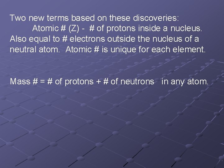 Two new terms based on these discoveries: Atomic # (Z) - # of protons