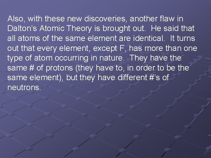 Also, with these new discoveries, another flaw in Dalton’s Atomic Theory is brought out.