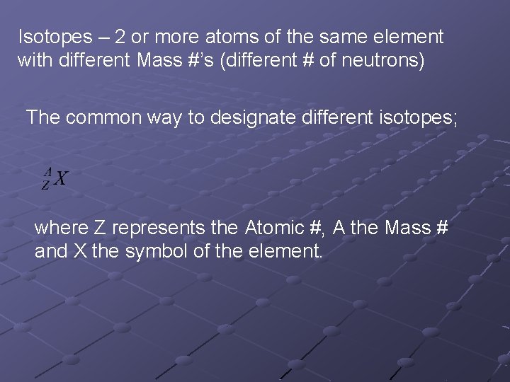Isotopes – 2 or more atoms of the same element with different Mass #’s
