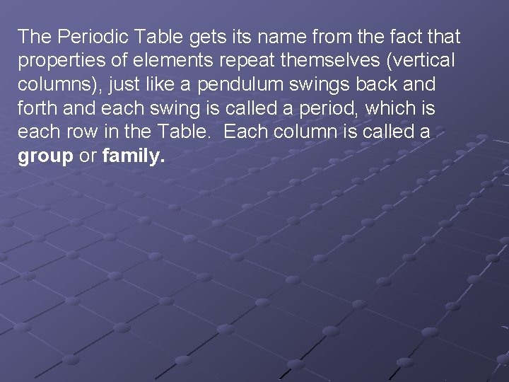 The Periodic Table gets its name from the fact that properties of elements repeat