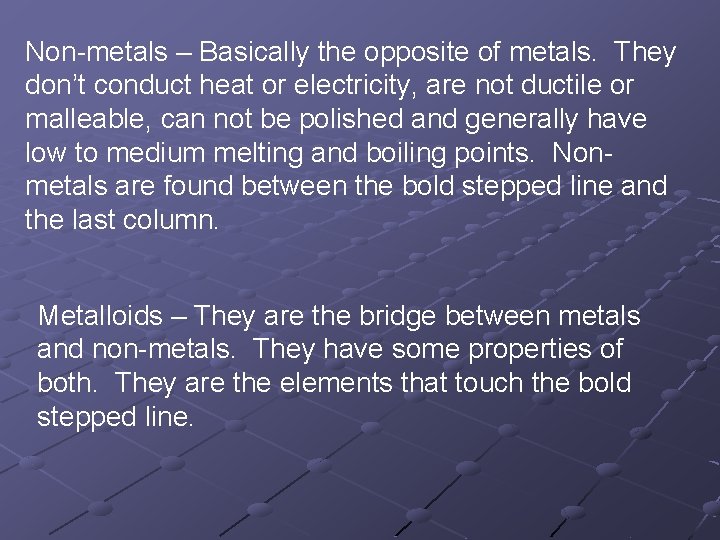 Non-metals – Basically the opposite of metals. They don’t conduct heat or electricity, are