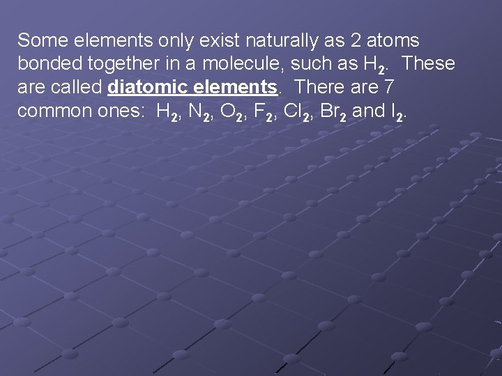 Some elements only exist naturally as 2 atoms bonded together in a molecule, such