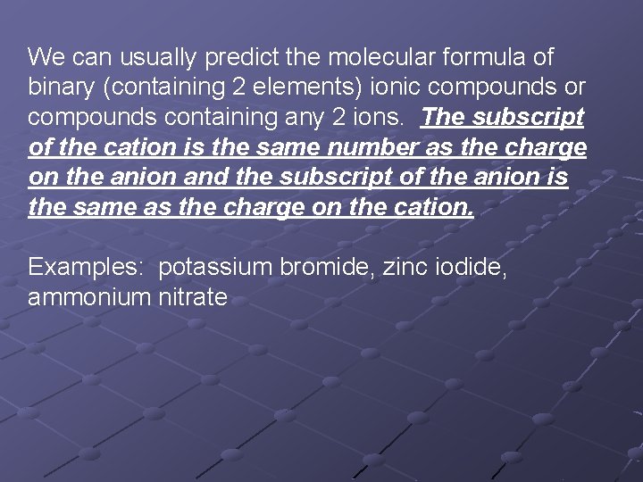 We can usually predict the molecular formula of binary (containing 2 elements) ionic compounds