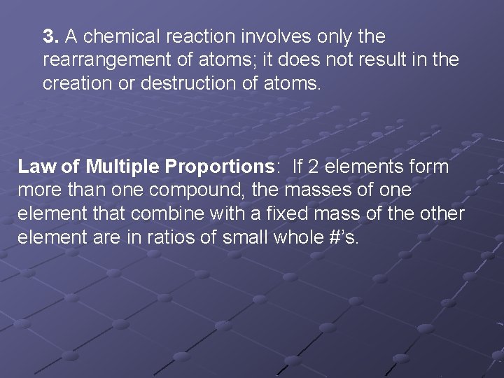 3. A chemical reaction involves only the rearrangement of atoms; it does not result