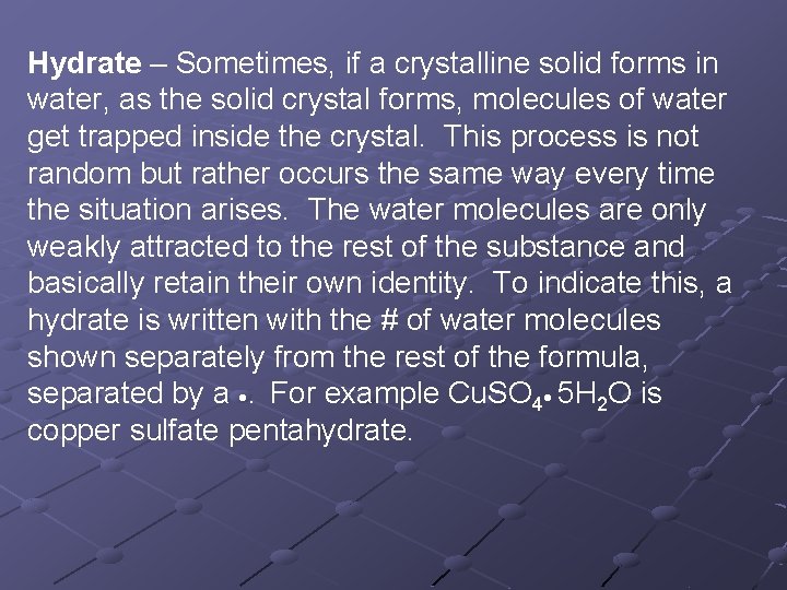 Hydrate – Sometimes, if a crystalline solid forms in water, as the solid crystal