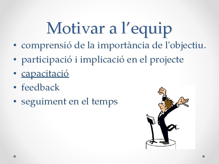 Motivar a l’equip • • • comprensió de la importància de l'objectiu. participació i Motivar a l’equip • • • comprensió de la importància de l'objectiu. participació i