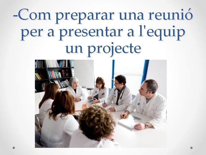 -Com preparar una reunió per a presentar a l'equip un projecte -Com preparar una reunió per a presentar a l'equip un projecte