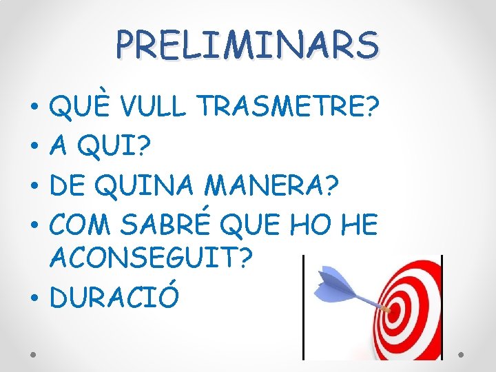 PRELIMINARS QUÈ VULL TRASMETRE? A QUI? DE QUINA MANERA? COM SABRÉ QUE HO HE PRELIMINARS QUÈ VULL TRASMETRE? A QUI? DE QUINA MANERA? COM SABRÉ QUE HO HE